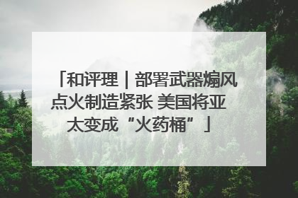 和评理｜部署武器煽风点火制造紧张 美国将亚太变成“火药桶”